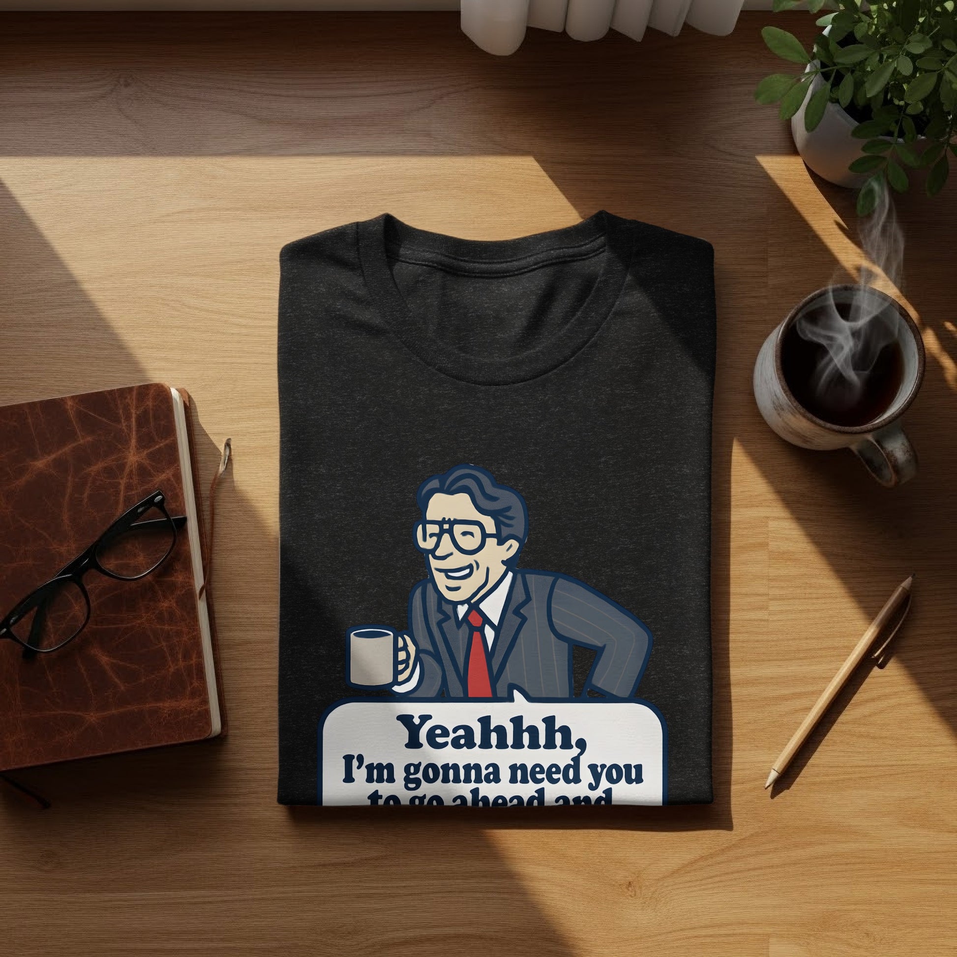 Yeahhh I'm Gonna Need You to Go Ahead T-Shirt product type