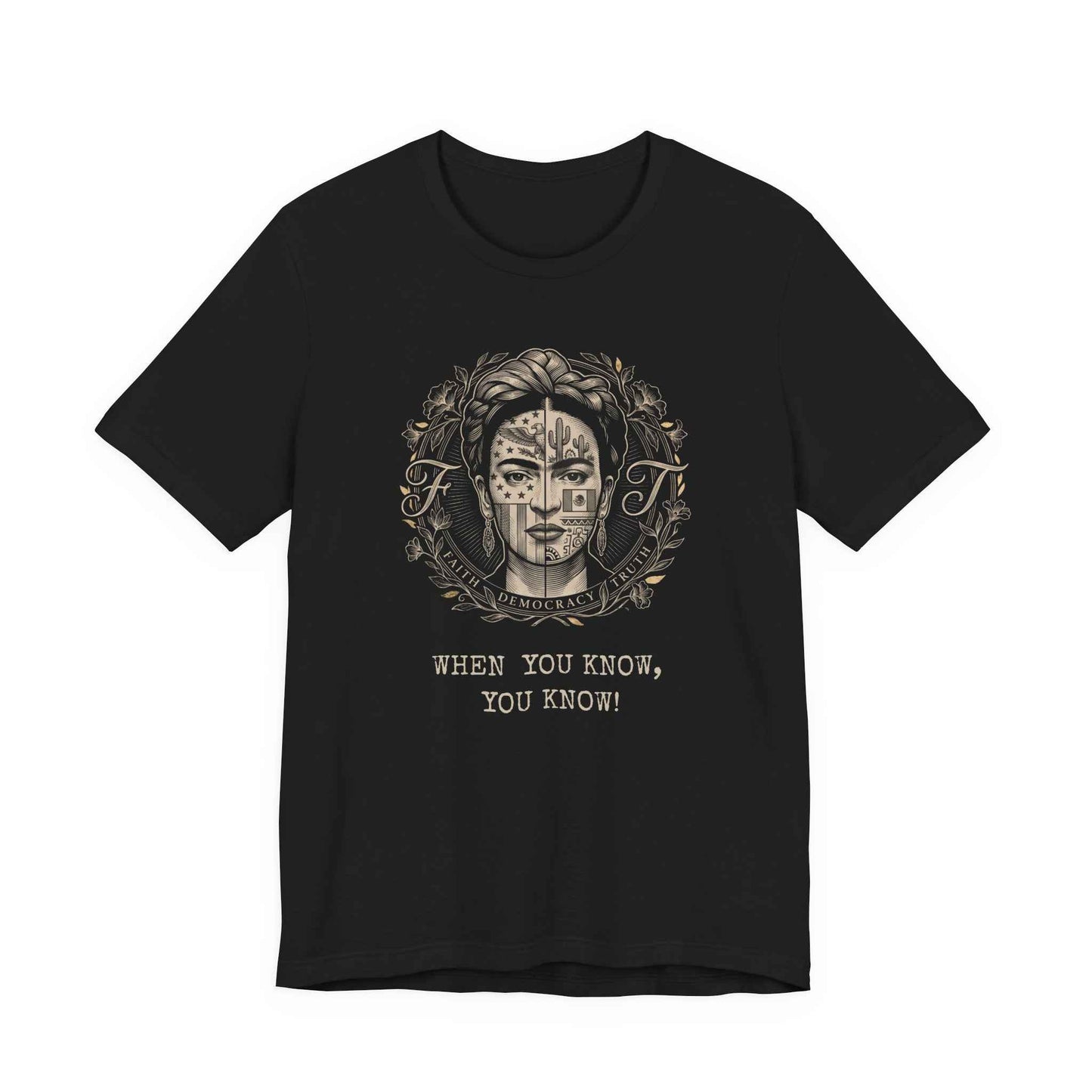Frida Kahlo Inspired Art T-Shirt, Mexican American Cultural Design Tee, Faith Democracy Truth Statement Shirt, When You Know You Know Gift