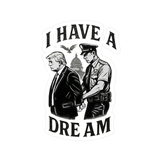 Vinyl Sticker — "I Have a Dream" Political Parody Decal. Protest Sticker, anti trump