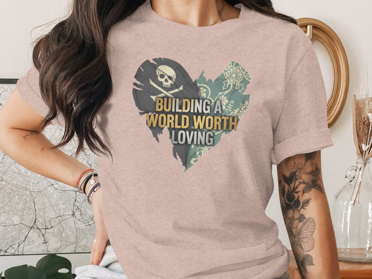 Building a World Worth Loving Graphic T-shirt