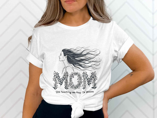 Mom Shirts: Teaching Me How To Bloom Tee