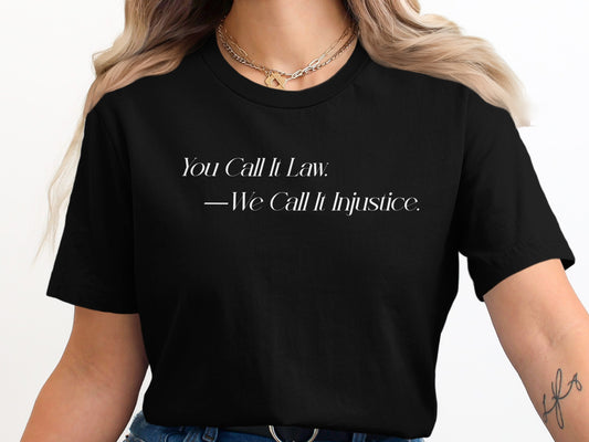You Call It Law We Call It Injustice Shirt product