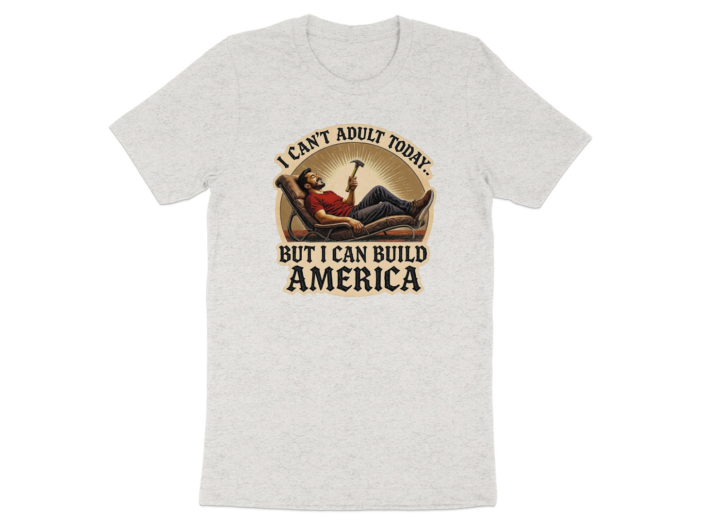 I Can't Adult Today But I Can Build America shirt product
