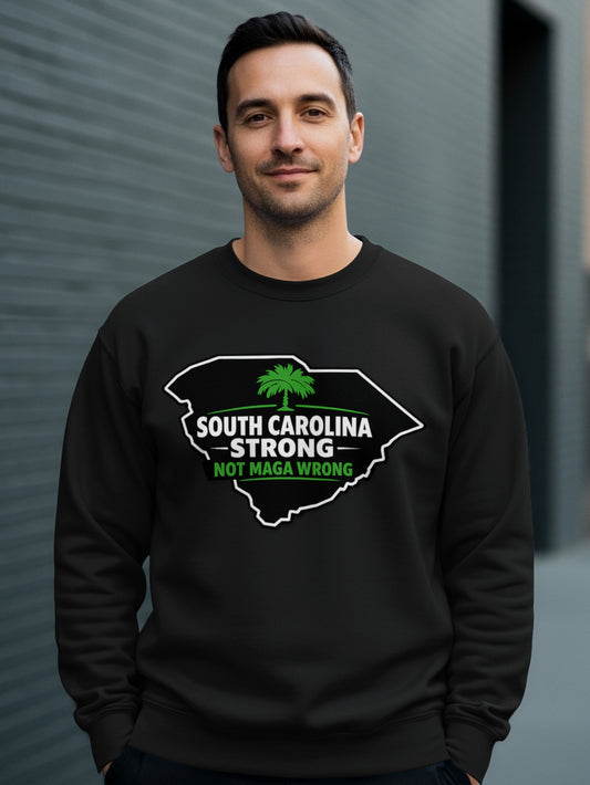 South Carolina Strong Not Maga Wrong Sweatshirt