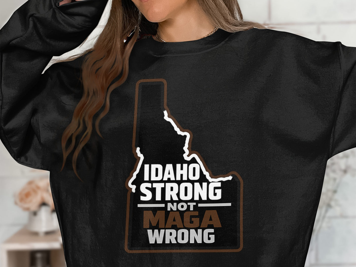 Idaho Strong Not MAGA Wrong Graphic Sweatshirt