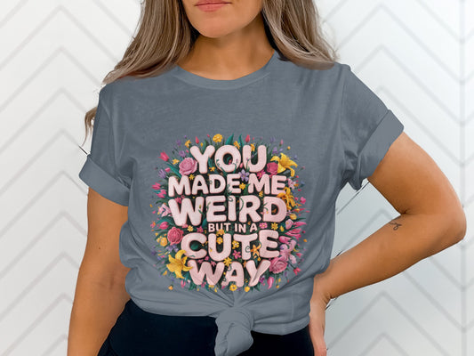 You Made Me Weird Cute Way Graphic Tee product