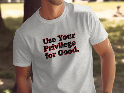 Use Your Privilege for Good Inspiring Message Shirt