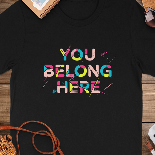 You Belong Here Vibrant Graphic Shirt