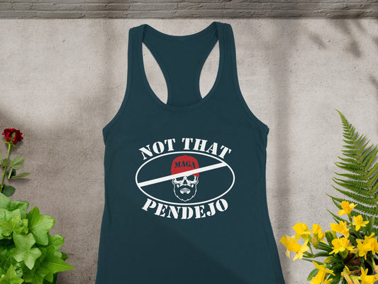 Dark teal tank top with "NOT THAT PENDEJO" and a crossed-out MAGA hat.