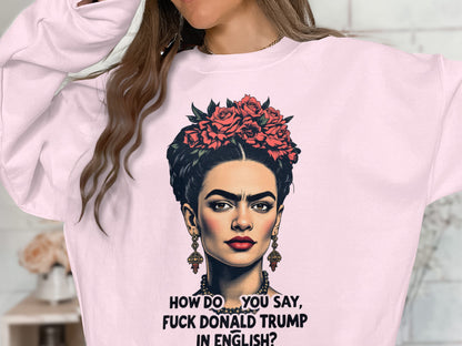 How Do You Say Fuck Donald Trump In English Sweatshirt