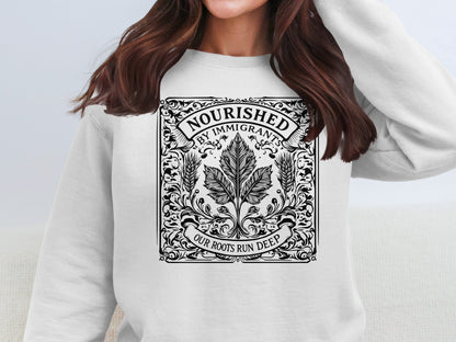 Nourished By Immigrants Our Roots Run Deep Sweatshirt