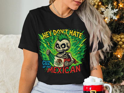 Hey Don't Hate Cuz Ur Not Mexican T-shirt