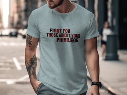 Fight For Those Without Your Privilege T-shirt