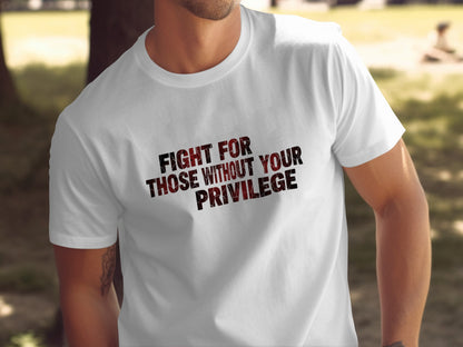 Fight For Those Without Your Privilege Shirt
