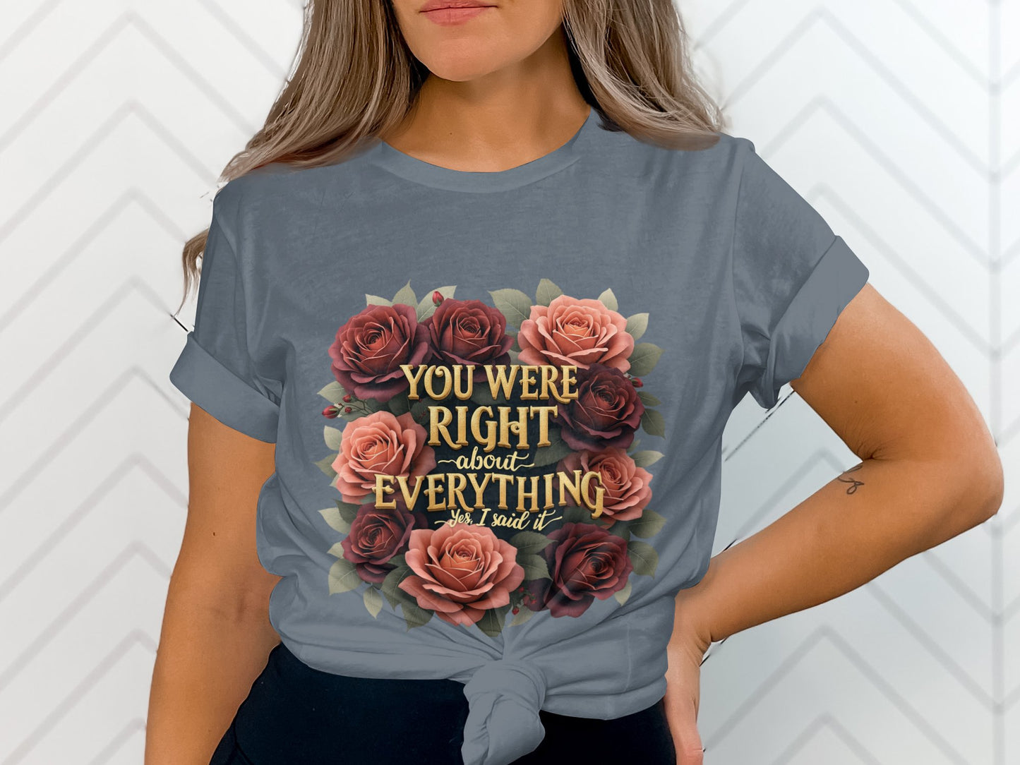 You Were Right About Everything Roses T-shirt