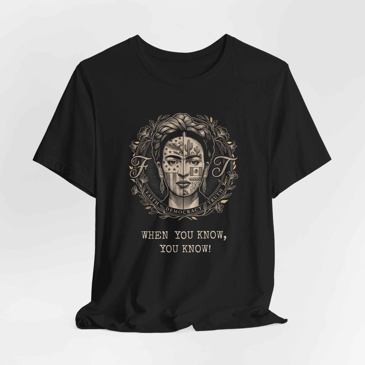 Frida Kahlo Inspired Art T-Shirt, Mexican American Cultural Design Tee, Faith Democracy Truth Statement Shirt, When You Know You Know Gift