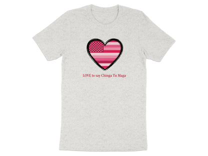 LOVE to say Chinga Tu Maga Heart Design Shirt
