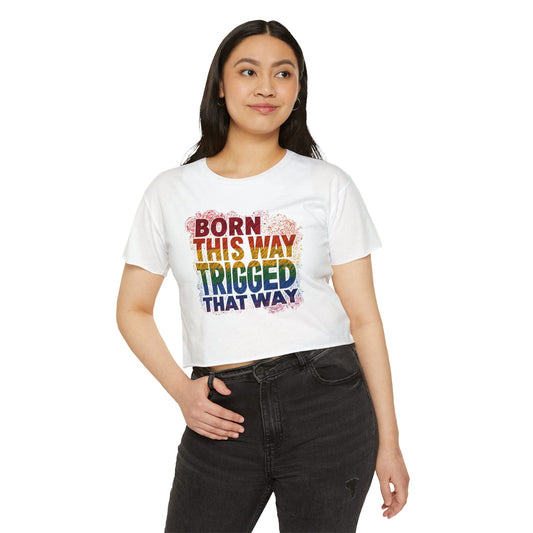 Pride crop top Women’s Festival Crop Top - 'Born This Way, Triggered That Way' Rainbow Tee