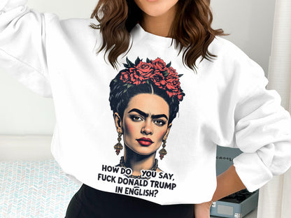 Frida Kahlo How Do You Say Donald Trump Sweatshirt