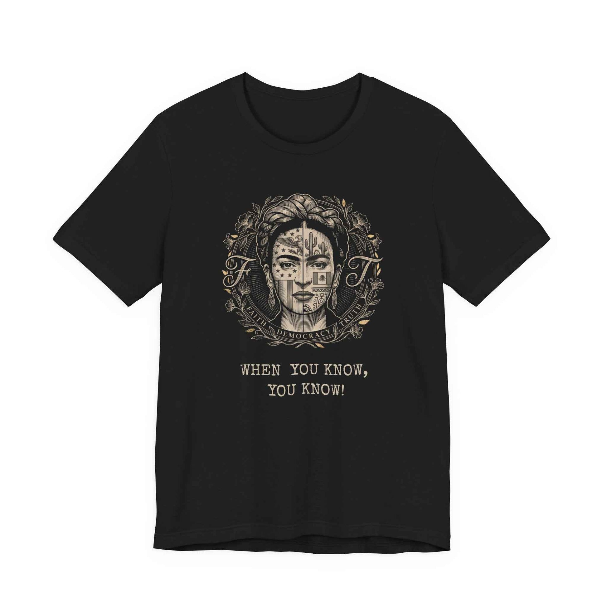 Frida Kahlo Inspired Art T-Shirt, Mexican American Cultural Design Tee, Faith Democracy Truth Statement Shirt, When You Know You Know Gift