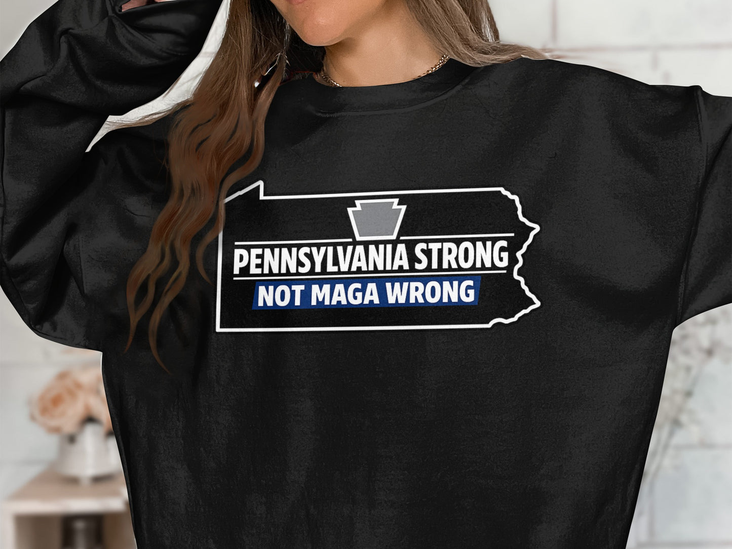Pennsylvania Strong Not MAGA Wrong Sweatshirt