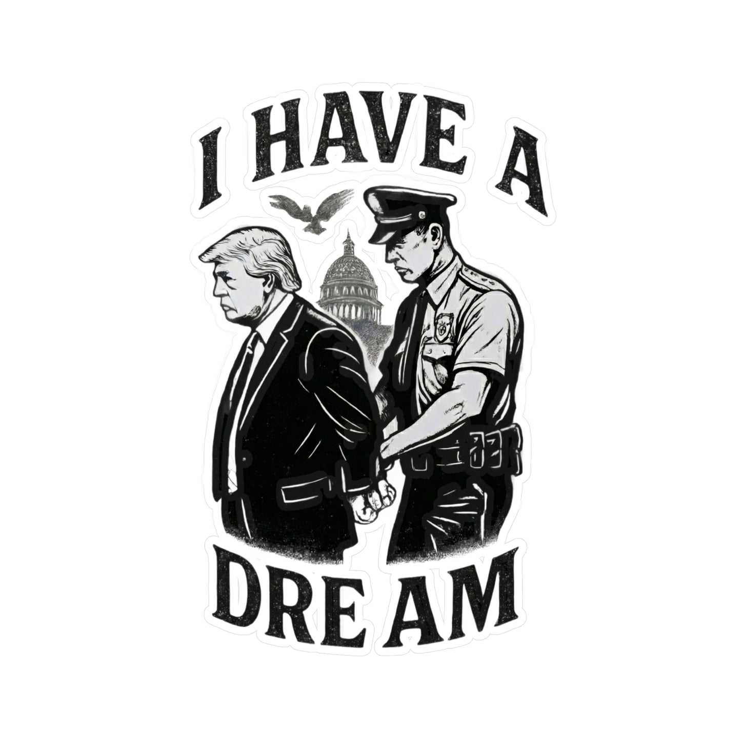 Vinyl Sticker — "I Have a Dream" Political Parody Decal. Protest Sticker, anti trump