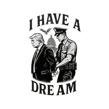 Vinyl Sticker — "I Have a Dream" Political Parody Decal. Protest Sticker, anti trump