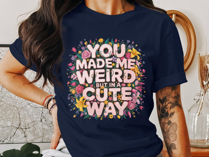 You Made Me Weird But In A Cute Way T-Shirt product