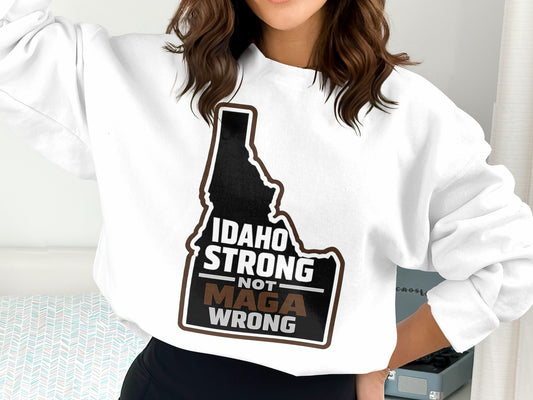 Idaho Strong Not MAGA Wrong Graphic Sweatshirt