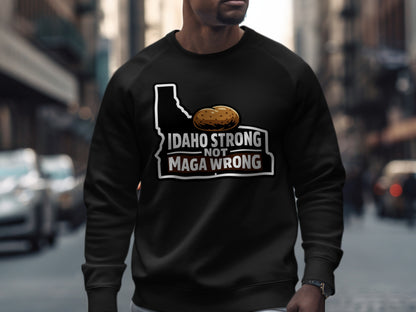 Idaho Strong Not Maga Wrong Sweatshirt