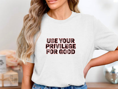 Use Your Privilege For Good Graphic Tee