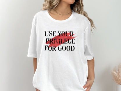 Use Your Privilege For Good Statement Shirt