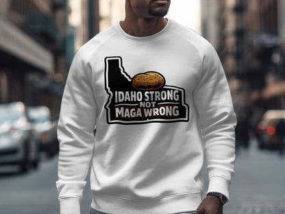 Idaho Strong Not Maga Wrong Sweatshirt