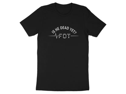 Is He Dead Yet Interesting and Fun T-Shirt product type