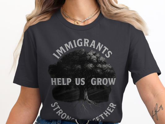 Immigrants Help Us Grow Stronger Together t-shirt