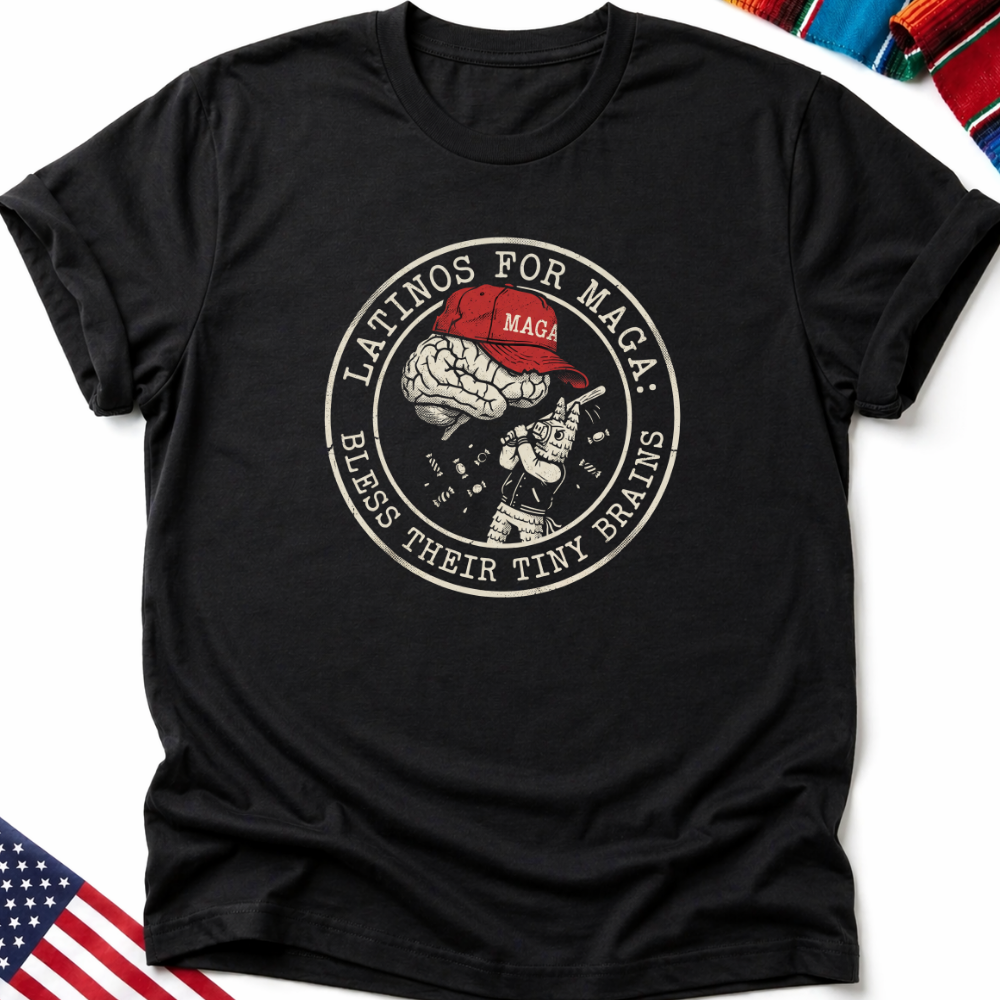Black t-shirt with "Latinos for MAGA: Bless Their Tiny Brains" graphic.