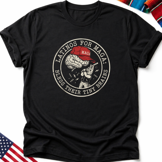 Black t-shirt with "Latinos for MAGA: Bless Their Tiny Brains" graphic.