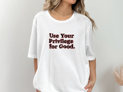 Use Your Privilege for Good statement shirt