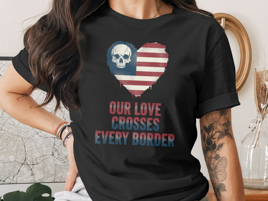 Our Love Crosses Every Border Skull and Flag Shirt