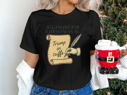 All I Want for Christmas Is Trump In Cuffs T-Shirt