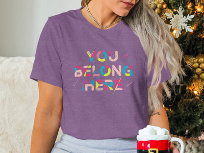 You Belong Here Colorful Message Shirt
