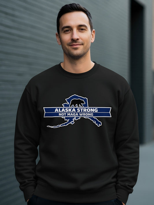 Alaska Strong Not Maga Wrong Statement Sweatshirt