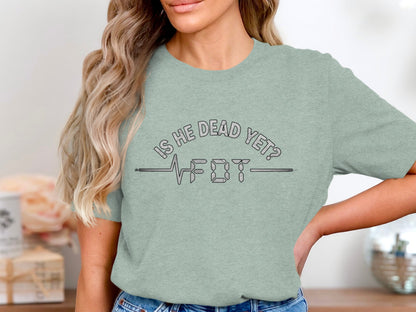 Humorous Is He Dead Yet Heartbeat T-Shirt product