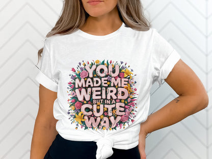 You Made Me Weird But In A Cute Way T-Shirt product