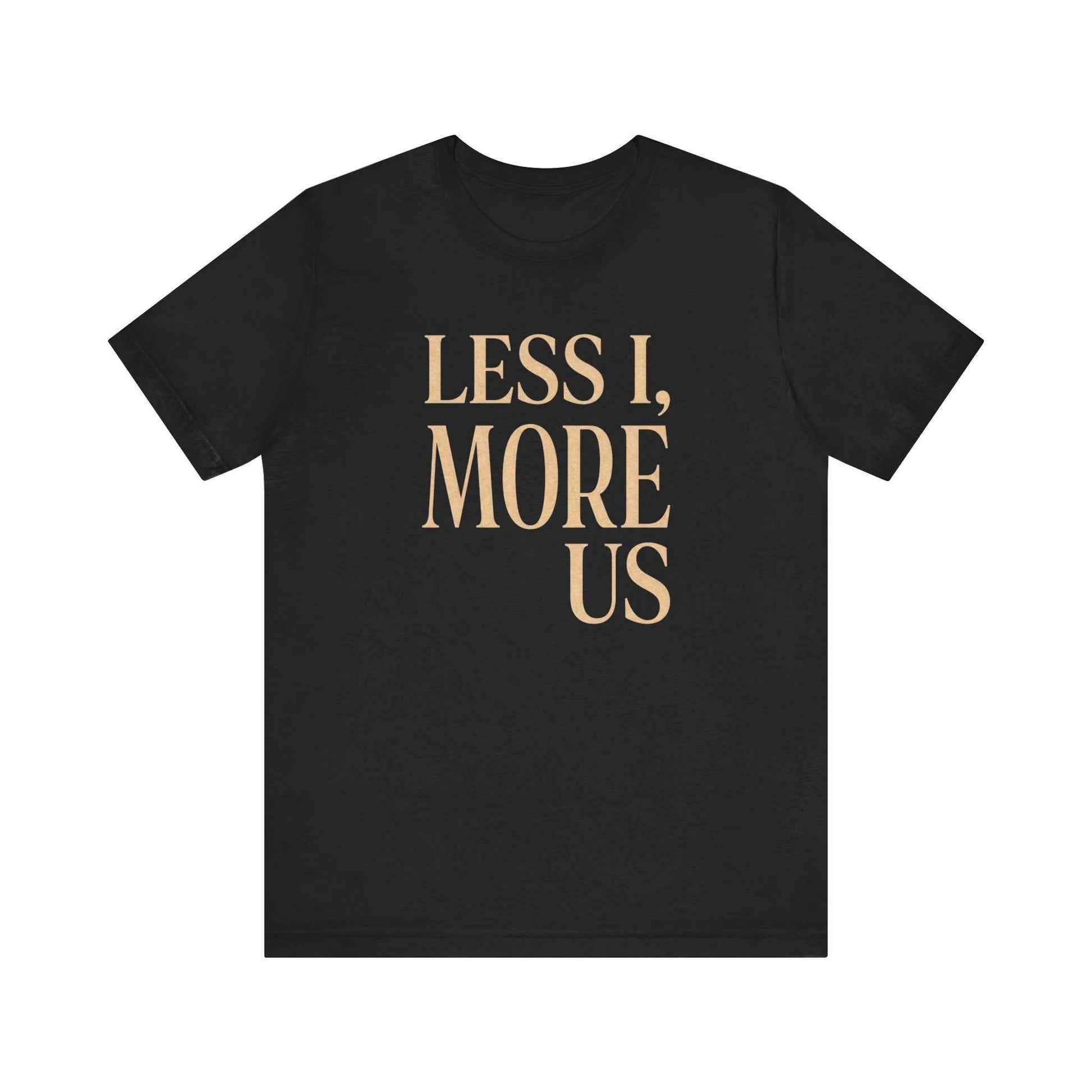 Less I More Us T-Shirts, Unity Community Empathy, Inspirational Quote Tee, Positive Message, Textured Rustic Font Graphic Tee, Social
