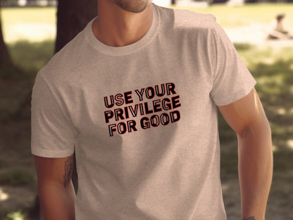 Use Your Privilege For Good Graphic Tee