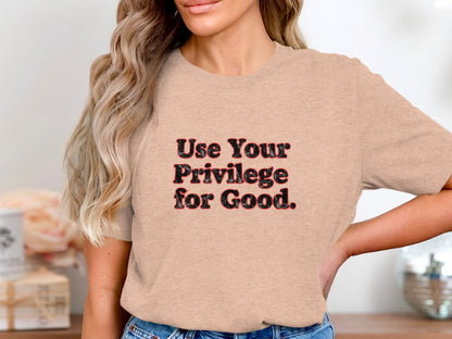 Use Your Privilege for Good motivational tee