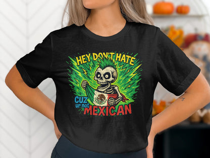 Hey Don't Hate Cuz Ur Not Mexican Skeleton Shirt Product