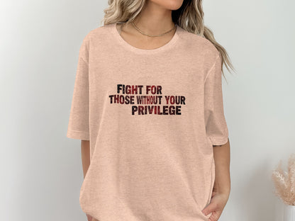 Fight For Those Without Your Privilege Shirt