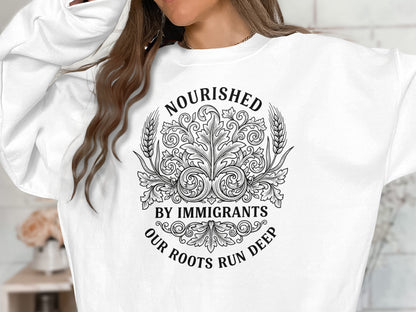 Nourished By Immigrants Our Roots Run Deep Sweatshirt